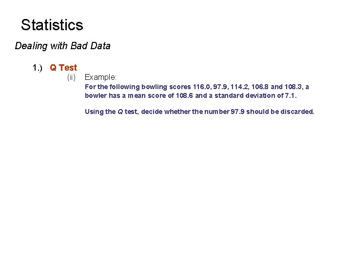 Statistics Dealing with Bad Data 1. ) Q Test (ii) Example: For the following Statistics Dealing with Bad Data 1. ) Q Test (ii) Example: For the following
