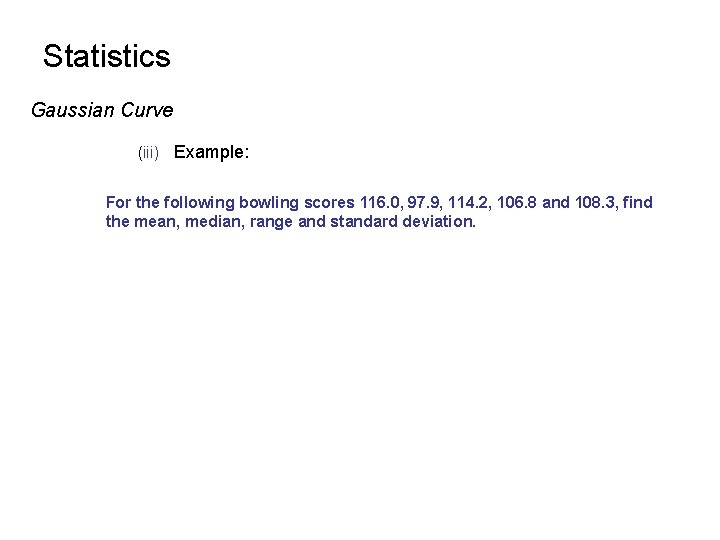 Statistics Gaussian Curve (iii) Example: For the following bowling scores 116. 0, 97. 9, Statistics Gaussian Curve (iii) Example: For the following bowling scores 116. 0, 97. 9,