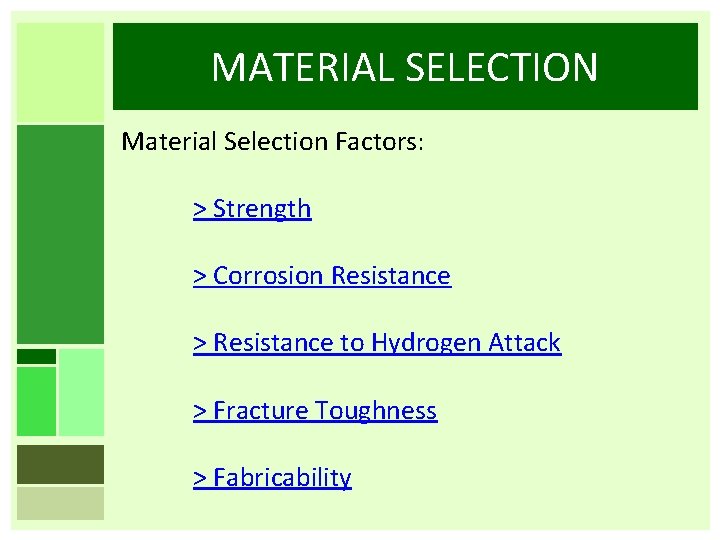 MATERIAL SELECTION Material Selection Factors: > Strength > Corrosion Resistance > Resistance to Hydrogen