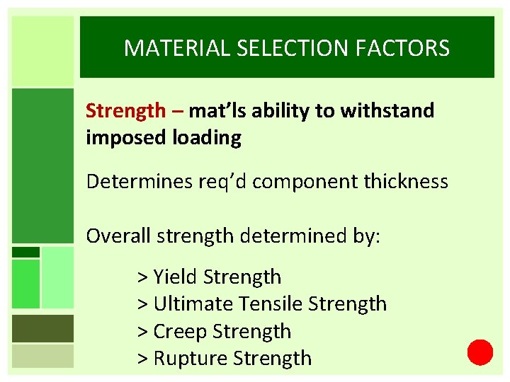 MATERIAL SELECTION FACTORS Strength – mat’ls ability to withstand imposed loading Determines req’d component