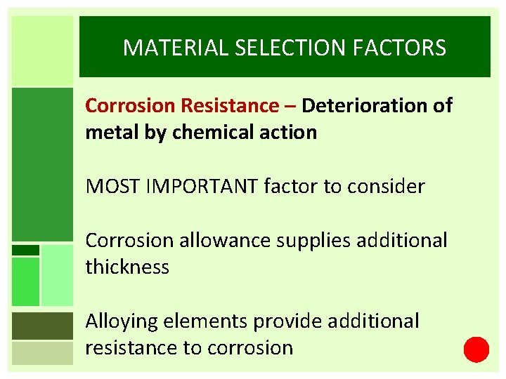 MATERIAL SELECTION FACTORS Corrosion Resistance – Deterioration of metal by chemical action MOST IMPORTANT