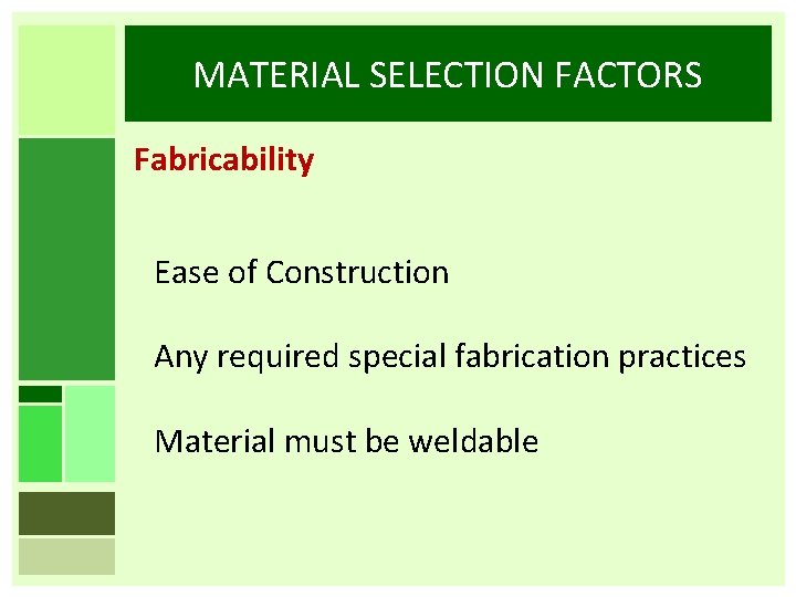 MATERIAL SELECTION FACTORS Fabricability Ease of Construction Any required special fabrication practices Material must