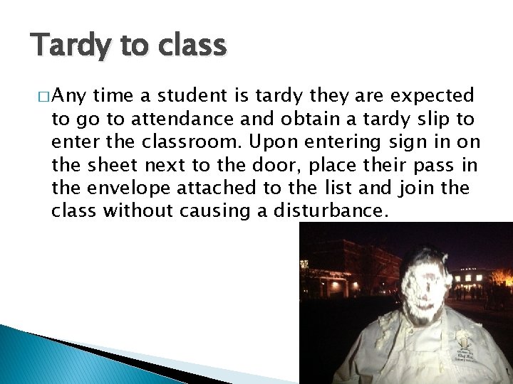 Tardy to class � Any time a student is tardy they are expected to