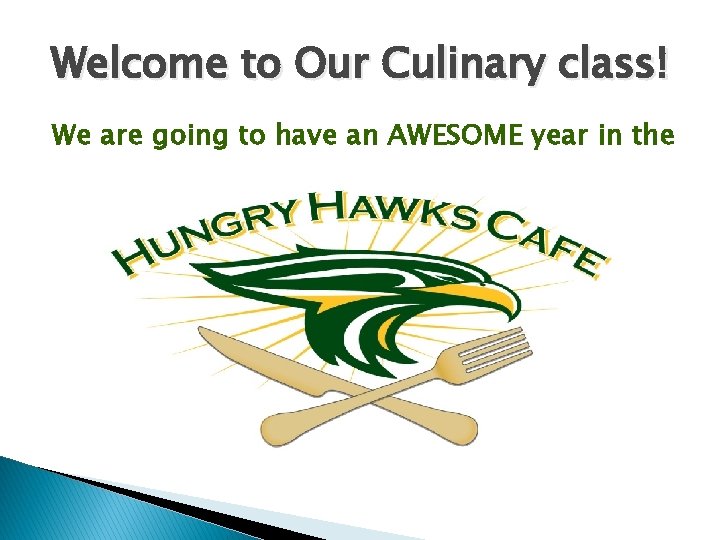 Welcome to Our Culinary class! We are going to have an AWESOME year in