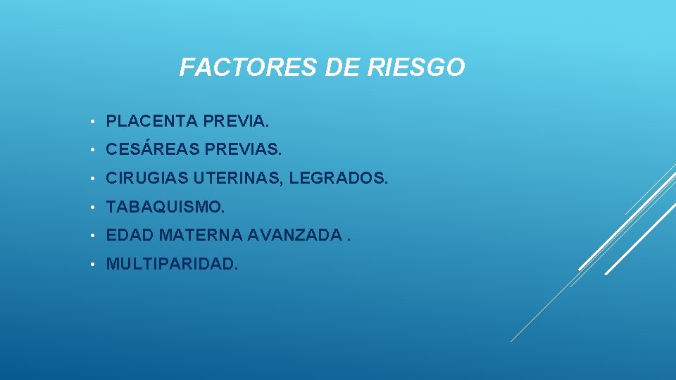 FACTORES DE RIESGO • PLACENTA PREVIA. • CESÁREAS PREVIAS. • CIRUGIAS UTERINAS, LEGRADOS. •