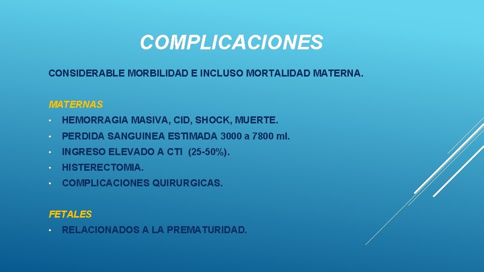 COMPLICACIONES CONSIDERABLE MORBILIDAD E INCLUSO MORTALIDAD MATERNAS • HEMORRAGIA MASIVA, CID, SHOCK, MUERTE. •