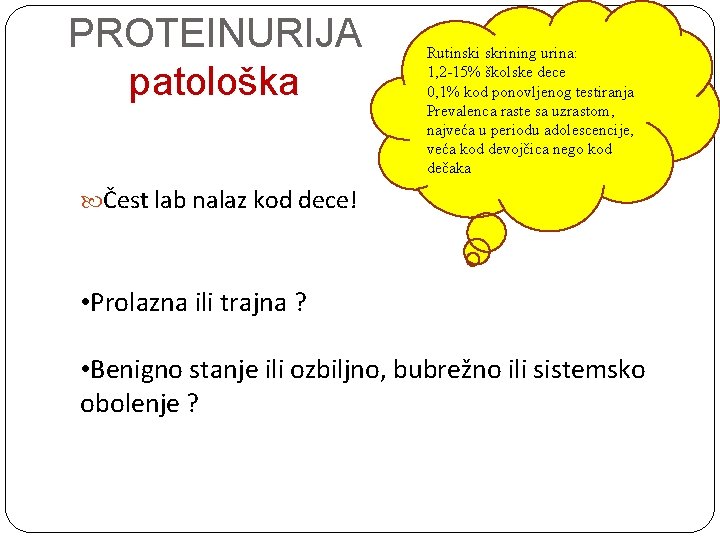 PROTEINURIJA patološka Rutinski skrining urina: 1, 2 -15% školske dece 0, 1% kod ponovljenog