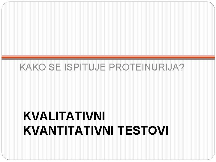 KAKO SE ISPITUJE PROTEINURIJA? KVALITATIVNI KVANTITATIVNI TESTOVI 