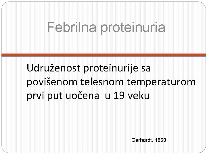 Febrilna proteinuria Udruženost proteinurije sa povišenom telesnom temperaturom prvi put uočena u 19 veku