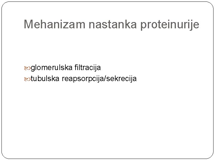 Mehanizam nastanka proteinurije glomerulska filtracija tubulska reapsorpcija/sekrecija 