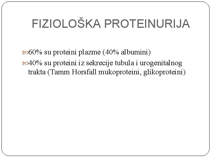 FIZIOLOŠKA PROTEINURIJA 60% su proteini plazme (40% albumini) 40% su proteini iz sekrecije tubula