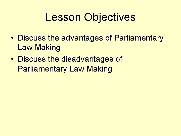 Lesson Objectives • Discuss the advantages of Parliamentary Law Making • Discuss the disadvantages