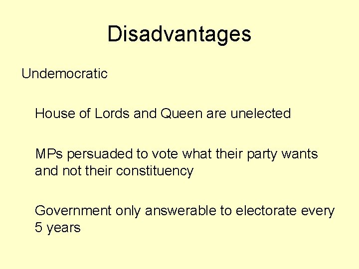 Disadvantages Undemocratic House of Lords and Queen are unelected MPs persuaded to vote what