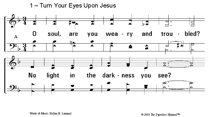 1 – Turn Your Eyes Upon Jesus A 1. O soul, are you weary 1 – Turn Your Eyes Upon Jesus A 1. O soul, are you weary