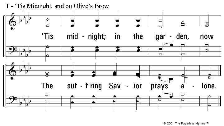 1 - ‘Tis Midnight, and on Olive’s Brow © 2001 The Paperless Hymnal™ 1 - ‘Tis Midnight, and on Olive’s Brow © 2001 The Paperless Hymnal™