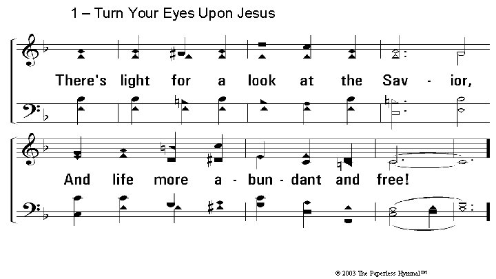 1 – Turn Your Eyes Upon Jesus © 2003 The Paperless Hymnal™ 1 – Turn Your Eyes Upon Jesus © 2003 The Paperless Hymnal™