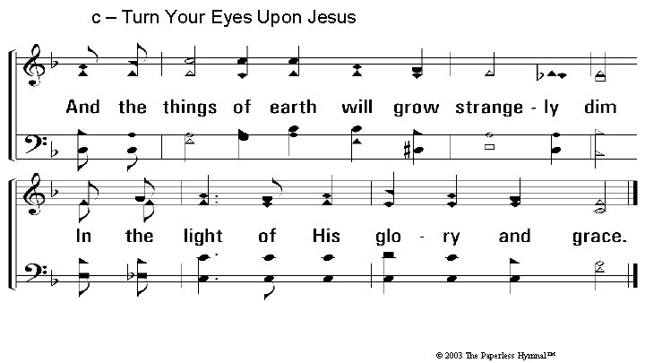 c – Turn Your Eyes Upon Jesus © 2003 The Paperless Hymnal™ c – Turn Your Eyes Upon Jesus © 2003 The Paperless Hymnal™
