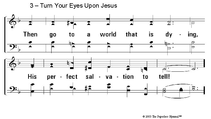 3 – Turn Your Eyes Upon Jesus © 2003 The Paperless Hymnal™ 3 – Turn Your Eyes Upon Jesus © 2003 The Paperless Hymnal™