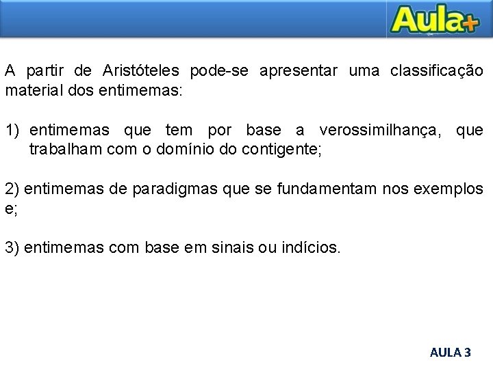 A partir de Aristóteles pode-se apresentar uma classificação material dos entimemas: 1) entimemas que