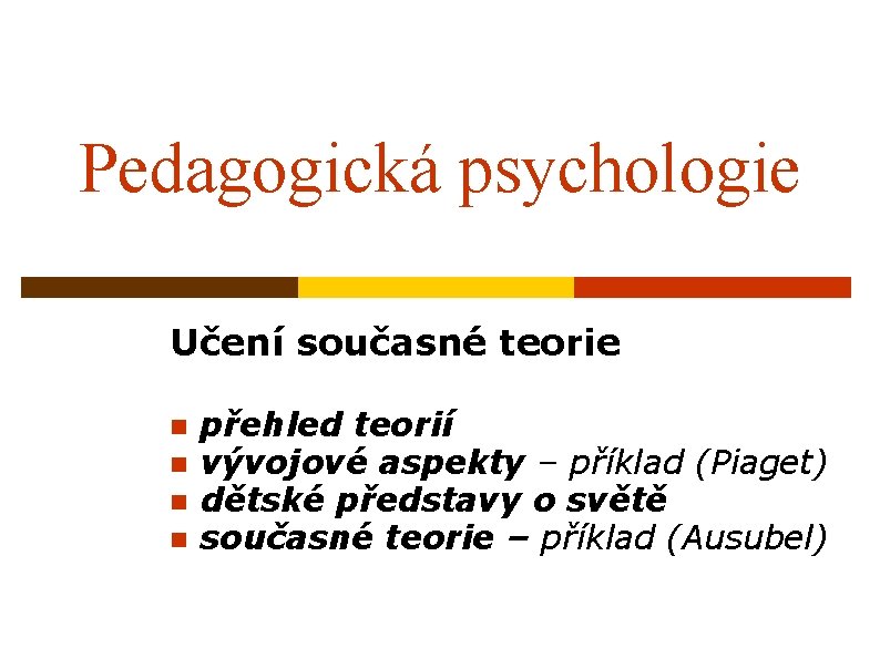 Pedagogická psychologie Učení současné teorie n n přehled teorií vývojové aspekty – příklad (Piaget)
