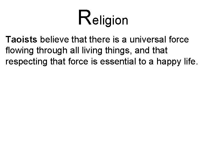 Religion Taoists believe that there is a universal force flowing through all living things,