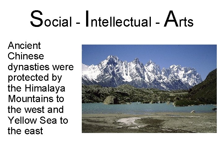 Social - Intellectual - Arts Ancient Chinese dynasties were protected by the Himalaya Mountains