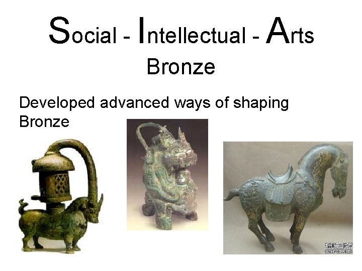 Social - Intellectual - Arts Bronze Developed advanced ways of shaping Bronze 