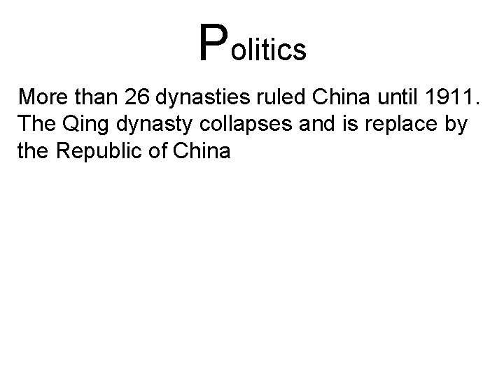 Politics More than 26 dynasties ruled China until 1911. The Qing dynasty collapses and