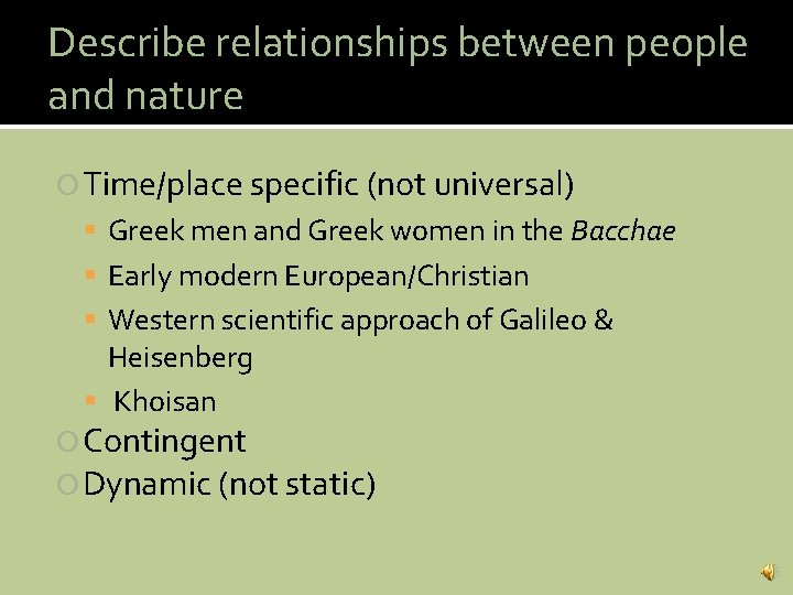 Describe relationships between people and nature Time/place specific (not universal) Greek men and Greek