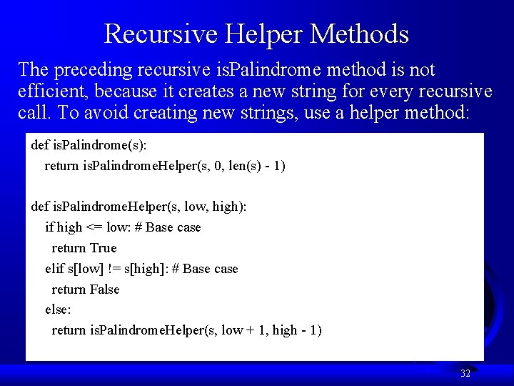 Recursive Helper Methods The preceding recursive is. Palindrome method is not efficient, because it