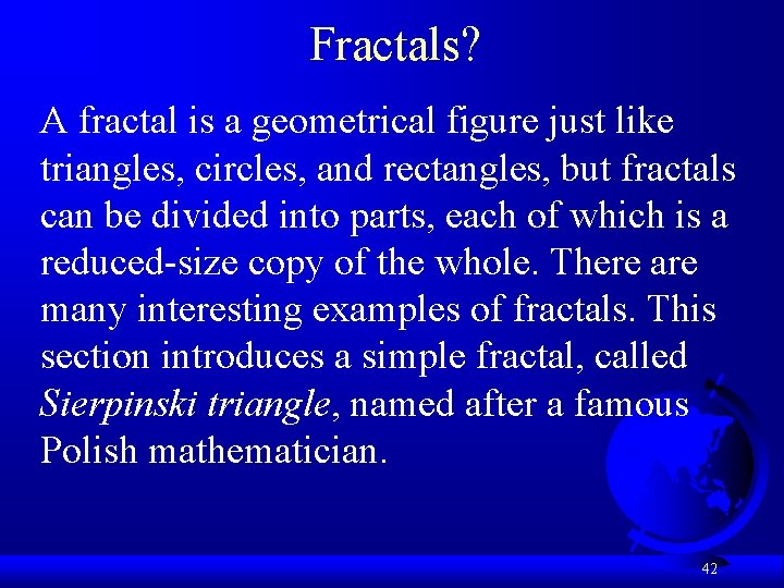 Fractals? A fractal is a geometrical figure just like triangles, circles, and rectangles, but