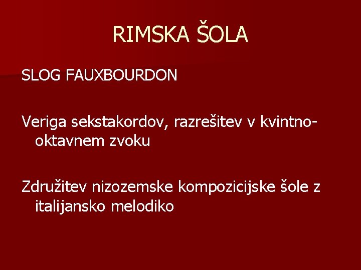 RIMSKA ŠOLA SLOG FAUXBOURDON Veriga sekstakordov, razrešitev v kvintnooktavnem zvoku Združitev nizozemske kompozicijske šole