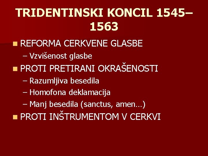 TRIDENTINSKI KONCIL 1545– 1563 n REFORMA CERKVENE GLASBE – Vzvišenost glasbe n PROTI PRETIRANI