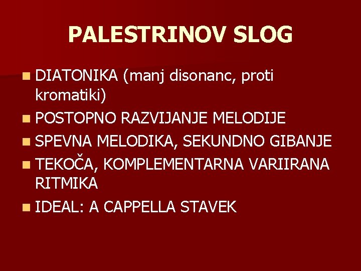 PALESTRINOV SLOG n DIATONIKA (manj disonanc, proti kromatiki) n POSTOPNO RAZVIJANJE MELODIJE n SPEVNA