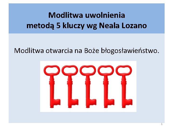 Modlitwa uwolnienia metodą 5 kluczy wg Neala Lozano Modlitwa otwarcia na Boże błogosławieństwo. 1