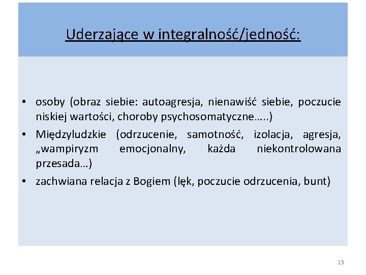 Uderzające w integralność/jedność: • osoby (obraz siebie: autoagresja, nienawiść siebie, poczucie niskiej wartości, choroby