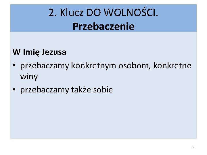 2. Klucz DO WOLNOŚCI. Przebaczenie W Imię Jezusa • przebaczamy konkretnym osobom, konkretne winy