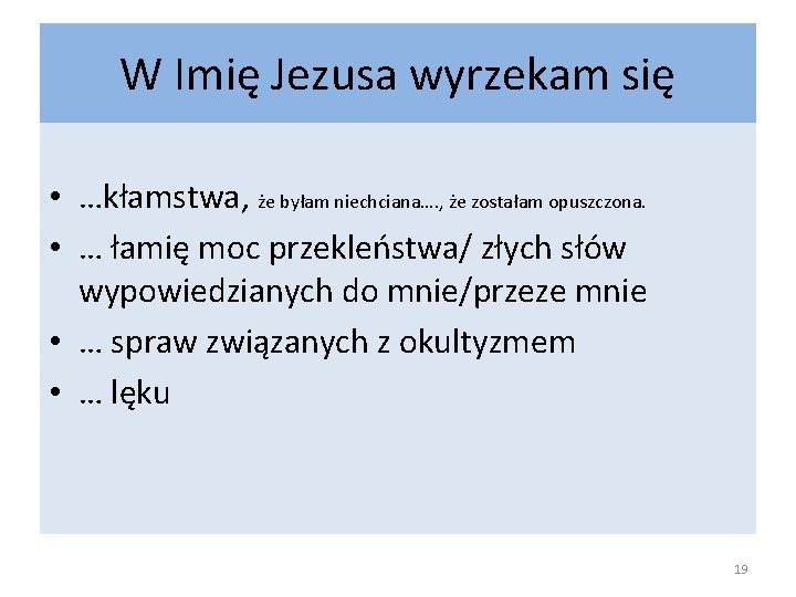 W Imię Jezusa wyrzekam się • …kłamstwa, że byłam niechciana…. , że zostałam opuszczona.