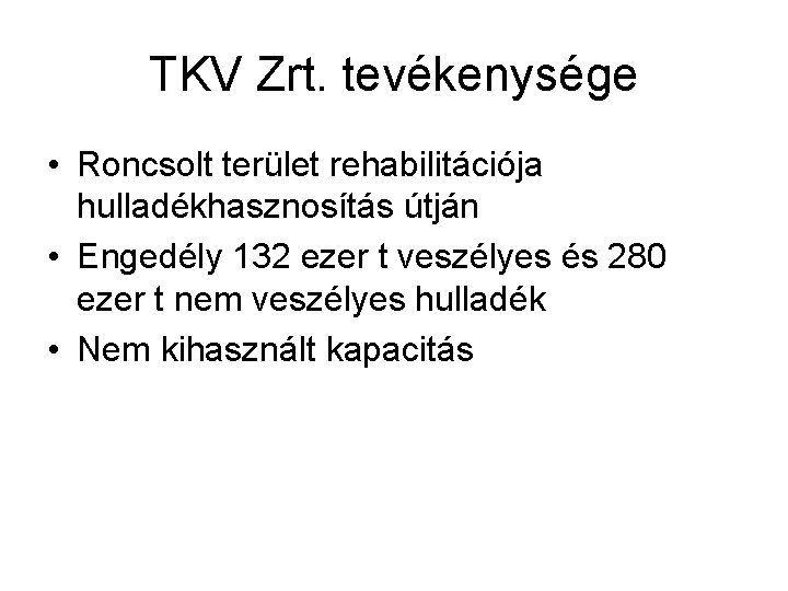 TKV Zrt. tevékenysége • Roncsolt terület rehabilitációja hulladékhasznosítás útján • Engedély 132 ezer t