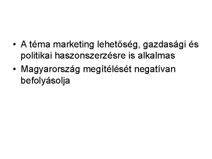  • A téma marketing lehetőség, gazdasági és politikai haszonszerzésre is alkalmas • Magyarország