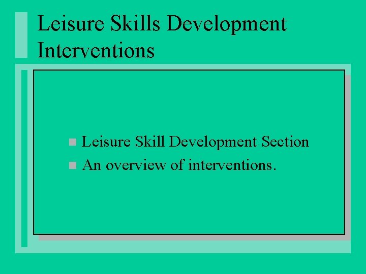 Leisure Skills Development Interventions Leisure Skill Development Section n An overview of interventions. n