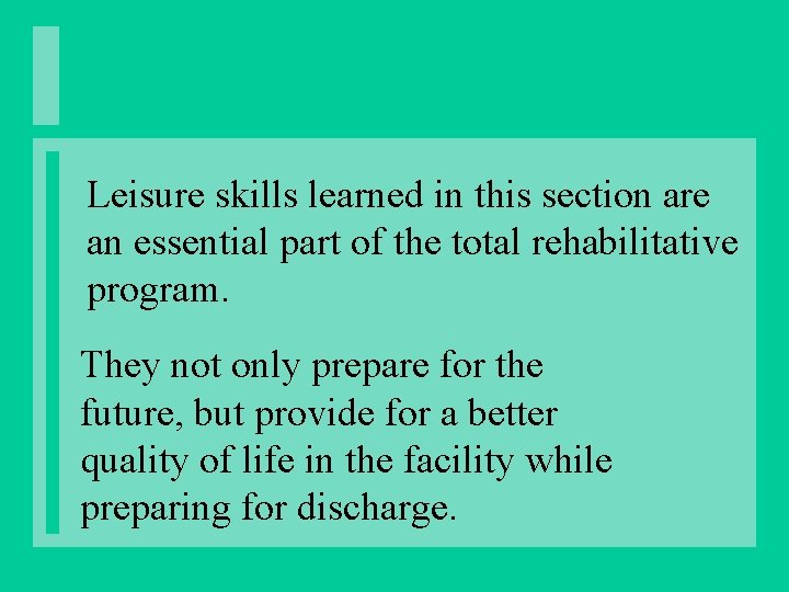 Leisure skills learned in this section are an essential part of the total rehabilitative