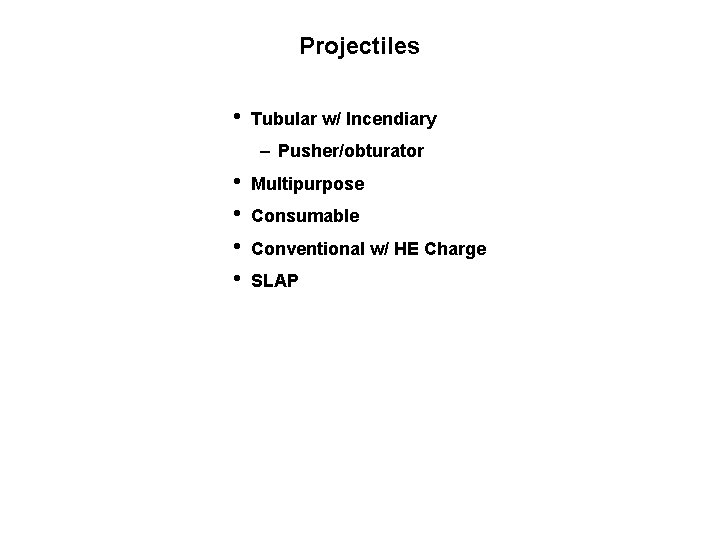Projectiles • Tubular w/ Incendiary – Pusher/obturator • • Multipurpose Consumable Conventional w/ HE