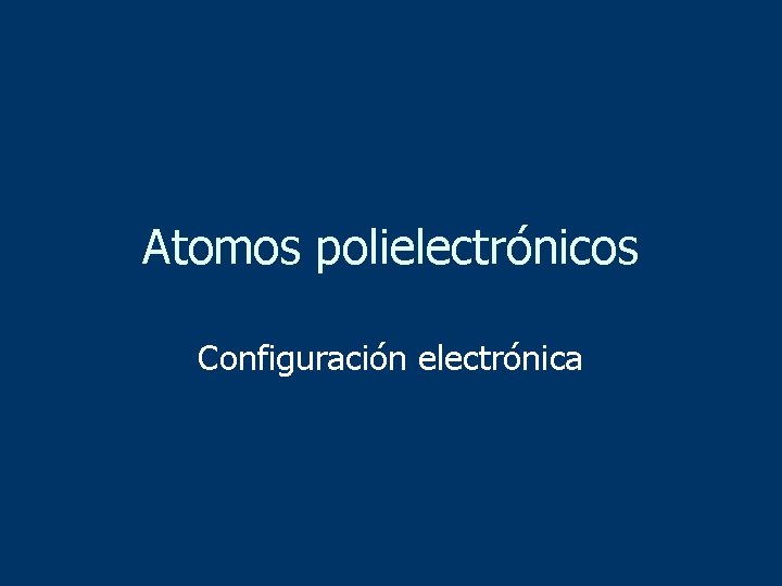 Atomos polielectrónicos Configuración electrónica 