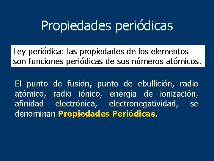 Propiedades periódicas Ley periódica: las propiedades de los elementos son funciones periódicas de sus