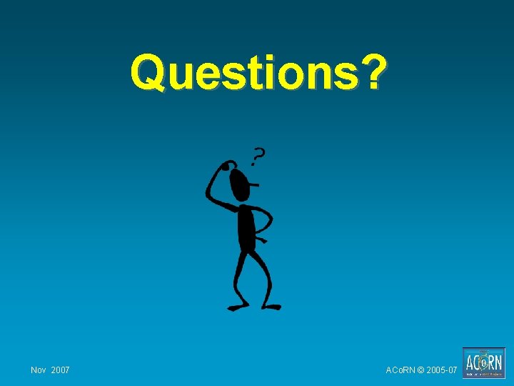 Questions? Nov 2007 ACo. RN © 2005 -07 Questions? Nov 2007 ACo. RN © 2005 -07