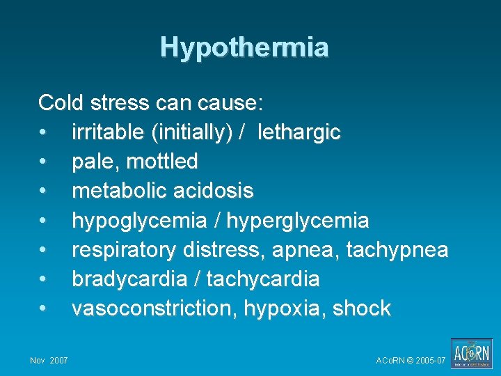 Hypothermia Cold stress can cause: • irritable (initially) / lethargic • pale, mottled • Hypothermia Cold stress can cause: • irritable (initially) / lethargic • pale, mottled •