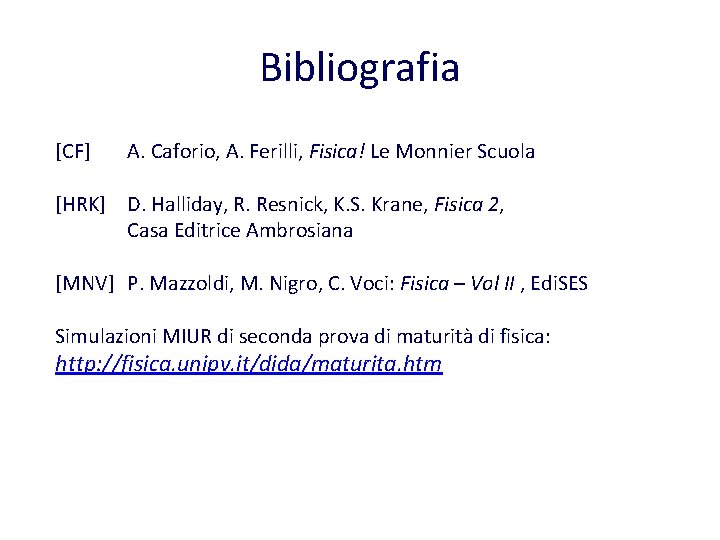 Bibliografia [CF] A. Caforio, A. Ferilli, Fisica! Le Monnier Scuola [HRK] D. Halliday, R.