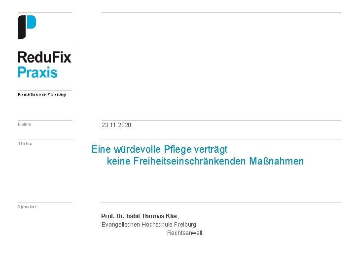 Reduktion von Fixierung Datum Thema 23. 11. 2020 Eine würdevolle Pflege verträgt keine Freiheitseinschränkenden