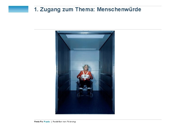 1. Zugang zum Thema: Menschenwürde Redu Fix Praxis | Reduktion von Fixierung 